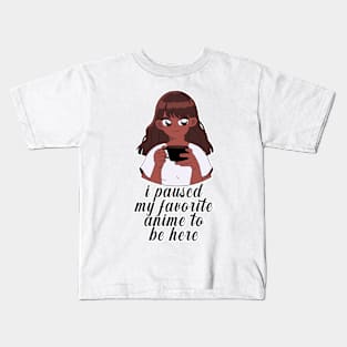 I Paused My Anime To Be Here Kids T-Shirt